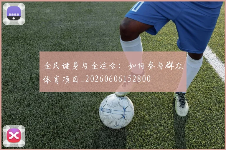 全民健身与全运会:如何参与群众体育项目_20260606152800