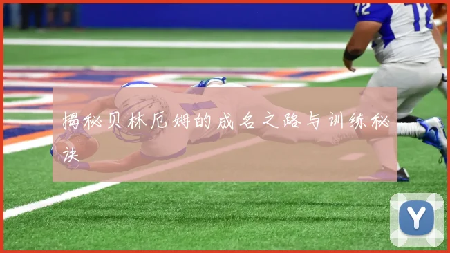 揭秘贝林厄姆的成名之路与训练秘诀