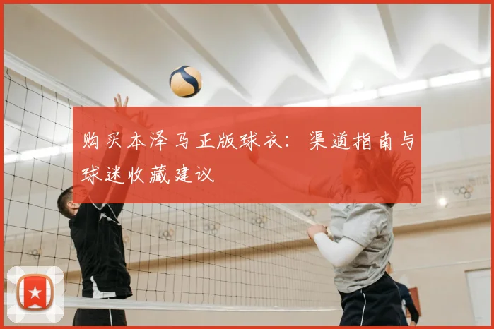 购买本泽马正版球衣:渠道指南与球迷收藏建议