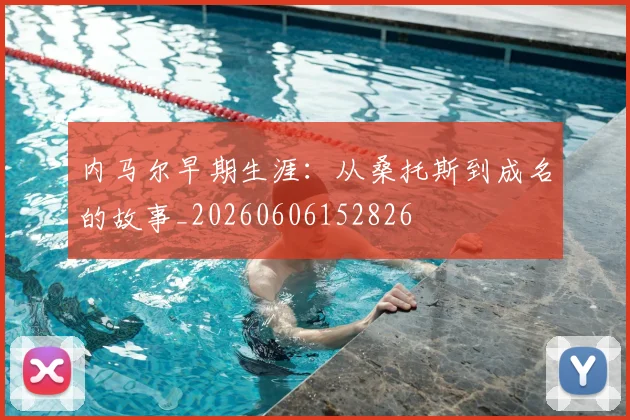 内马尔早期生涯:从桑托斯到成名的故事_20260606152826